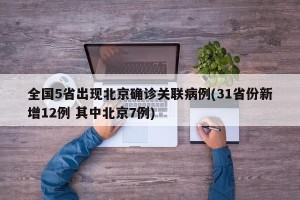 全国5省出现北京确诊关联病例(31省份新增12例 其中北京7例)