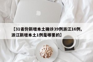 【31省份新增本土确诊39例浙江16例,浙江新增本土1例是哪里的】