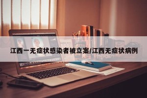 江西一无症状感染者被立案/江西无症状病例