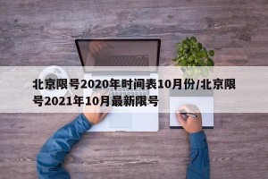北京限号2020年时间表10月份/北京限号2021年10月最新限号