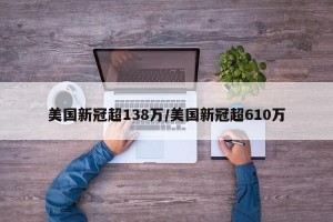 美国新冠超138万/美国新冠超610万