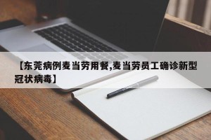 【东莞病例麦当劳用餐,麦当劳员工确诊新型冠状病毒】