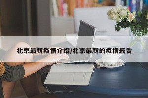 北京最新疫情介绍/北京最新的疫情报告