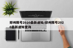 郑州限号2020最新通知/郑州限号2020最新通知查询