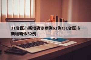 31省区市新增确诊病例62例/31省区市新增确诊52例