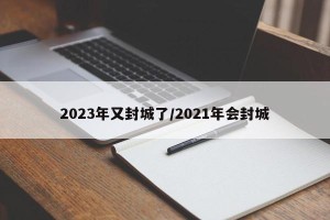 2023年又封城了/2021年会封城