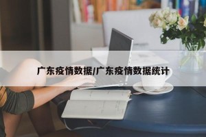 广东疫情数据/广东疫情数据统计