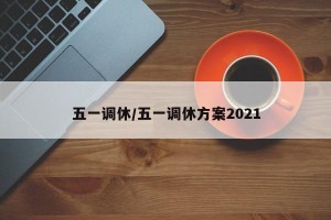 五一调休/五一调休方案2021