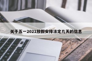 关于五一2021放假安排法定几天的信息