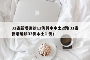 31省新增确诊11例其中本土2例(31省新增确诊33例本土1 例)