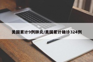 美国累计9例肺炎/美国累计确诊324例