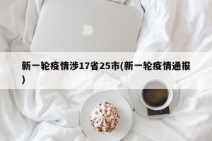 新一轮疫情涉17省25市(新一轮疫情通报)