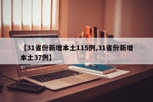【31省份新增本土115例,31省份新增本土37例】