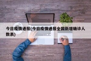 今日疫情通报(今日疫情通报全国新增确诊人数表)