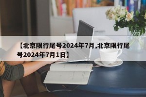 【北京限行尾号2024年7月,北京限行尾号2024年7月1日】