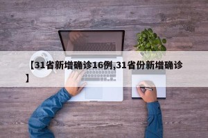 【31省新增确诊16例,31省份新增确诊】